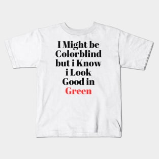 i might be colorblind but i know i look good in green Kids T-Shirt